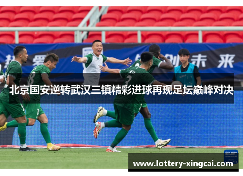 北京国安逆转武汉三镇精彩进球再现足坛巅峰对决